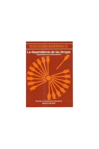 Educacion sanitaria I . La dependencia de las drogas. Exposicion para educadores